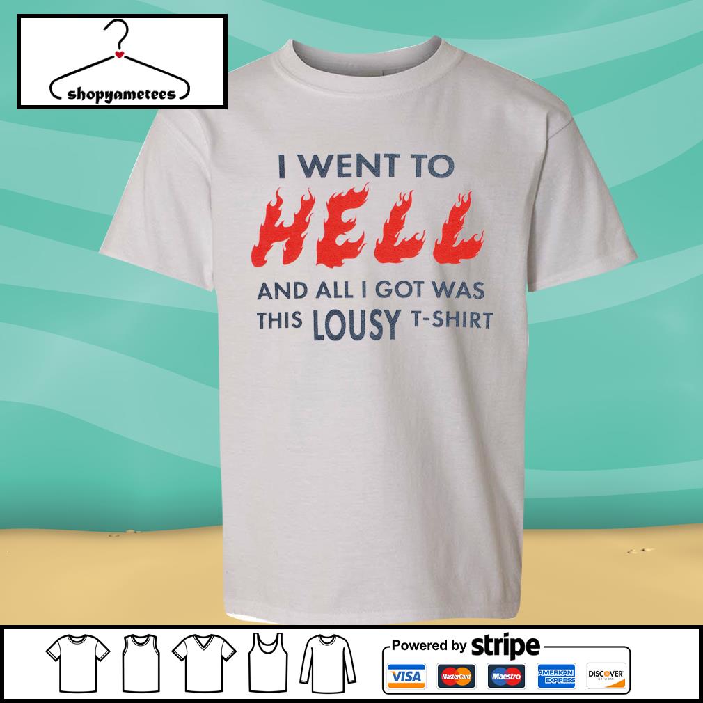 I Went To Hell And All I Got Was This Lousy T-shirt Shirt